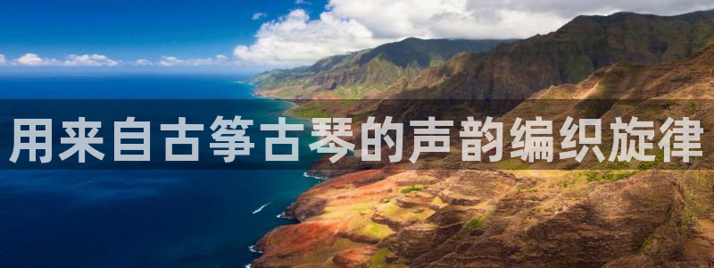 凯发娱乐k8下载:用来自古筝古琴的声韵编织旋律